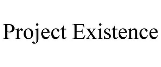 PROJECT EXISTENCE