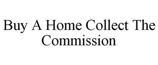 BUY A HOME COLLECT THE COMMISSION