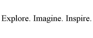 EXPLORE. IMAGINE. INSPIRE.