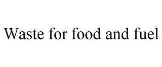 WASTE FOR FOOD AND FUEL