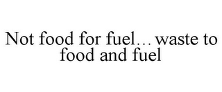 NOT FOOD FOR FUEL...WASTE TO FOOD AND FUEL