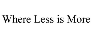 WHERE LESS IS MORE