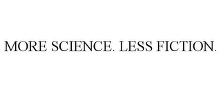 MORE SCIENCE. LESS FICTION.