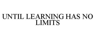 UNTIL LEARNING HAS NO LIMITS