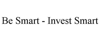 BE SMART - INVEST SMART