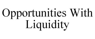 OPPORTUNITIES WITH LIQUIDITY