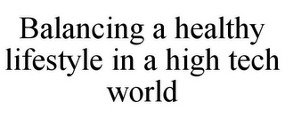 BALANCING A HEALTHY LIFESTYLE IN A HIGH TECH WORLD