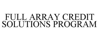 FULL ARRAY CREDIT SOLUTIONS PROGRAM