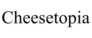 CHEESETOPIA