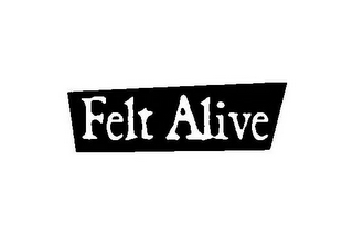 FELT ALIVE