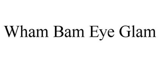 WHAM BAM EYE GLAM