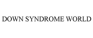 DOWN SYNDROME WORLD