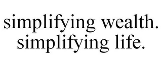 SIMPLIFYING WEALTH. SIMPLIFYING LIFE.