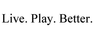 LIVE. PLAY. BETTER.