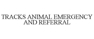 TRACKS ANIMAL EMERGENCY AND REFERRAL