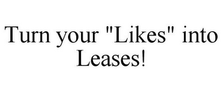 TURN YOUR "LIKES" INTO LEASES!