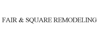 FAIR & SQUARE REMODELING