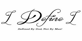 I DEFINE I DEFINED BY GOD, NOT BY MAN!