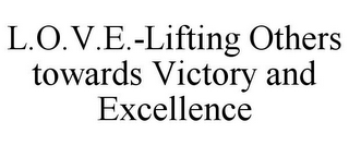 L.O.V.E.-LIFTING OTHERS TOWARDS VICTORY AND EXCELLENCE