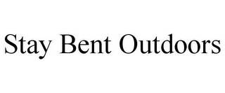 STAY BENT OUTDOORS