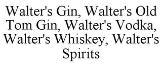 WALTER'S GIN, WALTER'S OLD TOM GIN, WALTER'S VODKA, WALTER'S WHISKEY, WALTER'S SPIRITS