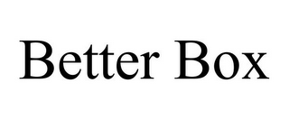 BETTER BOX