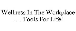 WELLNESS IN THE WORKPLACE . . . TOOLS FOR LIFE!