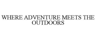 WHERE ADVENTURE MEETS THE OUTDOORS