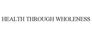 HEALTH THROUGH WHOLENESS