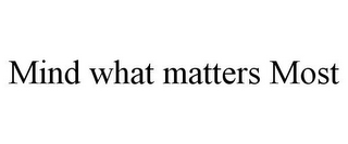 MIND WHAT MATTERS MOST