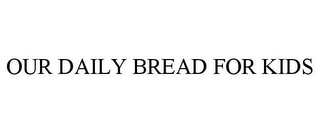 OUR DAILY BREAD FOR KIDS