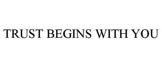 TRUST BEGINS WITH YOU