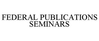 FEDERAL PUBLICATIONS SEMINARS