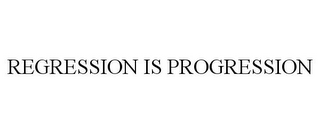 REGRESSION IS PROGRESSION