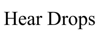 HEAR DROPS