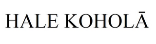 HALE KOHOLA