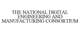 THE NATIONAL DIGITAL ENGINEERING AND MANUFACTURING CONSORTIUM