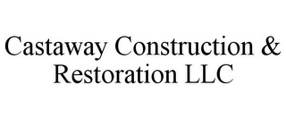 CASTAWAY CONSTRUCTION & RESTORATION LLC