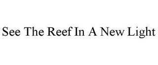 SEE THE REEF IN A NEW LIGHT