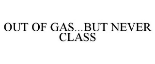 OUT OF GAS...BUT NEVER CLASS