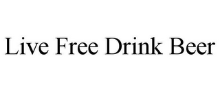 LIVE FREE DRINK BEER