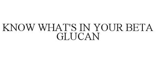 KNOW WHAT'S IN YOUR BETA GLUCAN