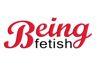 BEING FETISH