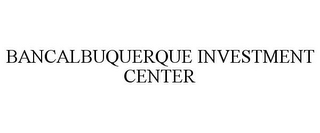 BANCALBUQUERQUE INVESTMENT CENTER