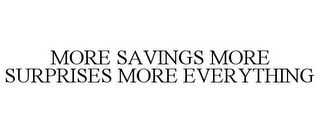 MORE SAVINGS MORE SURPRISES MORE EVERYTHING