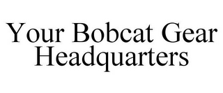 YOUR BOBCAT GEAR HEADQUARTERS