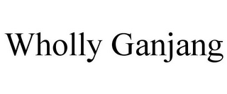 WHOLLY GANJANG