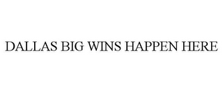 DALLAS BIG WINS HAPPEN HERE