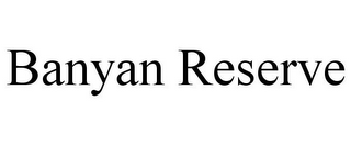 BANYAN RESERVE