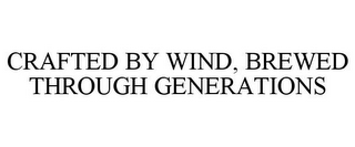 CRAFTED BY WIND, BREWED THROUGH GENERATIONS